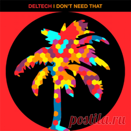 Deltech - I Don't Need That | 4DJsonline.com