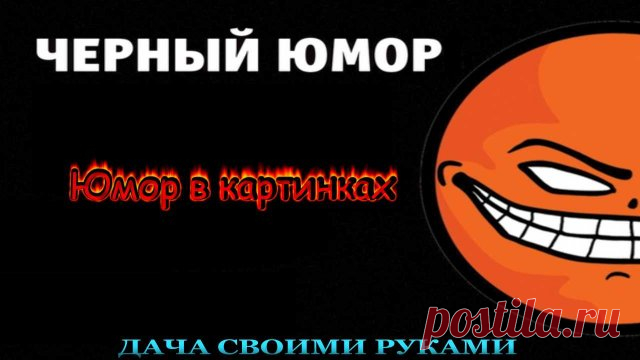 Чёрный юмор — юмор с примесью цинизма, комический эффект которого состоит в насмешках над смертью, насилием, болезнями, физическими уродствами или иными темами.  Юмор в картинках. Фото приколы. Карикатуры.   Канал #дачныйпартизан  Дача своими руками #дачасвоимируками #самоделкидлядачи #идеидлядачи   Черный юмор #юморвкартинках #анекдотывкартинках #фотоприколы #юмор #картинки  Про автомобили #авто   #автоприколы --------------------------------------- ✔ Подписывайтесь на ка...