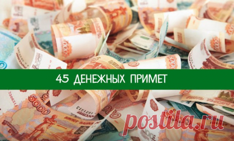 45 денежных примет. 
Существует множество денежных примет, которые помогают достичь финансового успеха и избежать бедности. Все эти народные приметы складывались веками, многие из них популярны и по сей день. 
Так что же…