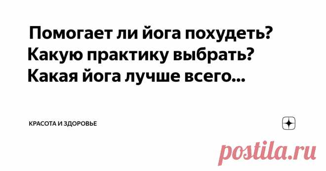 Красота и Здоровье Пост автора «Красота и Здоровье» в Дзене ✍:  Помогает ли йога похудеть? Какую практику выбрать?  Какая йога лучше всего подходит для похудения?