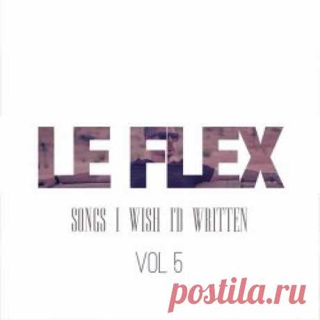 Le Flex - Songs I Wish I'd Written Vol. 5 (2023) [EP] Artist: Le Flex Album: Songs I Wish I'd Written Vol. 5 Year: 2023 Country: UK Style: Electropop, Nu Disco