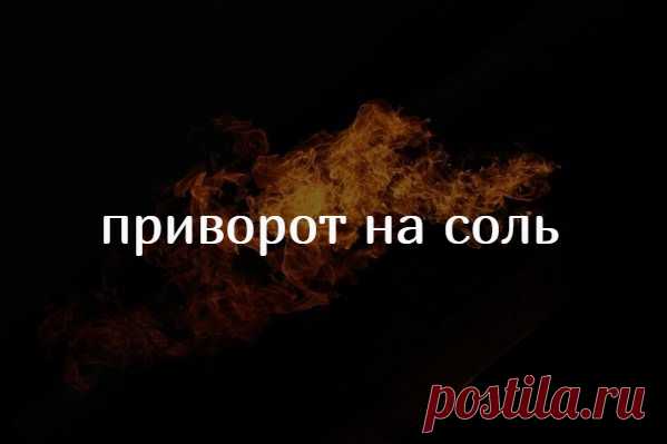 Приворот на соль
Сегодня предлагаю вашему вниманию интересный приворот на соль с элементами присухи. Все дело в том, что соль является самостоятельным магическим компонентом, субстанцией, которая несет в себе магическую силу.

И основное функциональное действие соли состоит в том, что она вбирает в себя и сохраняет магические энергии.

Вот почему так много способов снять порчу солью или защитить от сглаза. Ведь соль впитывает и сохраняет в себе любые энергии и позитивные, и негативные.