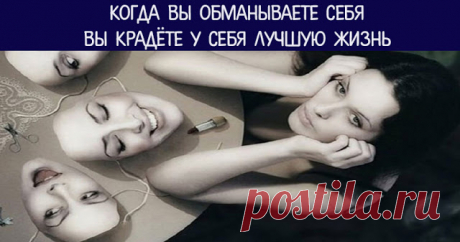 Когда Вы обманываете себя, Вы крадёте у себя лучшую жизнь