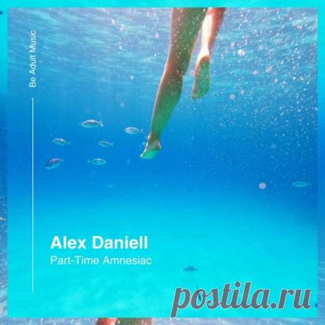 Alex Daniell - Part-Time Amnesiac [Be Adult Music]