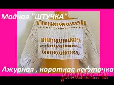 Модная &quot;ШТУЧКА&quot; , ажурная короткая КОФТОЧКА , crochet blouse women ( (В № 405)