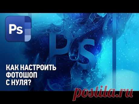 Как правильно настроить Фотошоп? Настройка Фотошопа с нуля?