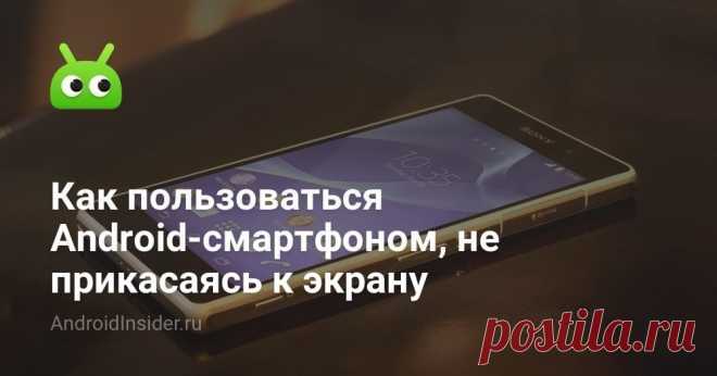 Как пользоваться Android-смартфоном, не прикасаясь к экрану - AndroidInsider.ru