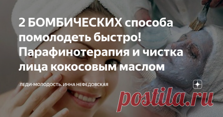 2 БОМБИЧЕСКИХ способа помолодеть быстро! Парафинотерапия и чистка лица кокосовым маслом Парафиновая маска для лица
Ваше отражение перестало радовать? Хотите 8 марта выглядеть моложе, а времени нет?
Каждая женщина мечтает о молодости за несколько минут.
Чтобы помолодеть, нельзя разгладить только одну морщину. Необходимо вернуть объем мягких тканей лица, и тогда морщины расправятся сами собой, а овал лица станет более четким без хирургических вмешательств.