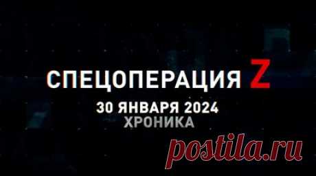 Спецоперация Z: хроника главных военных событий 30 января. FPV-коптер накрыл огневую точку гранатомётчика ВСУ в Белогоровке, Су-25СМ работают снарядами С-13 по опорникам ВСУ под Авдеевкой, награждение бойцов группировки «Запад», пулемётчик и расчёт АГС-17 работают по пехоте ВСУ под Купянском, «Ланцет-3» ВС РФ поразил САУ Krab ВСУ под Артёмовском и другие события спецоперации 30 января. Читать далее