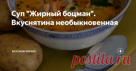 Суп "Жирный боцман". Вкуснятина необыкновенная Суп настолько вкусный, не передать словами. Очень рекомендую приготовить. Легкий в приготовлении, сытный, за счет плавленного сыра. Я люблю жирную рыбу и использую в этом супе сёмгу, она придает супу необыкновенный вкус. Суп вам покажется жирным, но после него нет ощущения тяжести. Наоборот, чуство сытости и удовольствия.
