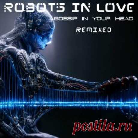 Robots In Love - Gossip In Your Head (Remixed) (2023) [EP] Artist: Robots In Love Album: Gossip In Your Head (Remixed) Year: 2023 Country: New Zealand Style: Industrial Rock