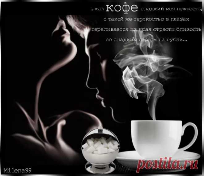 Ты пьешь кофе сладкий. Кофе любимому мужчине. Кофе для любимого мужчины. С добрым утром мужчине любимому кофе. Вечерний кофе стихи.