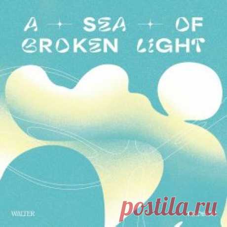 Walter Frosch - A Sea Of Broken Light (2023) [EP] Artist: Walter Frosch Album: A Sea Of Broken Light Year: 2023 Country: Switzerland Style: Post-Punk, Darkwave, Dream Pop