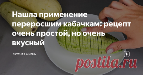 Нашла применение переросшим кабачкам: рецепт очень простой, но очень вкусный