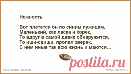 Нежность Вот плетется он по синим лужицам,
Маленький, как ласка и хорек,
То вдруг в самой давке обнаружится,
То ищи-свищи, пропал зверек.
С ним иные так всю жизнь и маю…