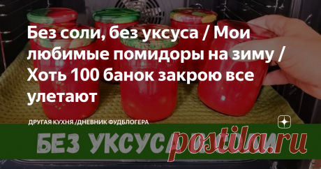 Без соли, без уксуса / Мои любимые помидоры на зиму / Хоть 100 банок закрою все улетают