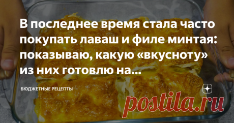 В последнее время стала часто покупать лаваш и филе минтая: показываю, какую «вкусноту» из них готовлю на праздничный стол.