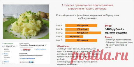 Заработок на кулинарных рецептах. По-моему, это заслуживает внимания. Зарабатывать на том, что и так бесплатно каждый из нас ежедневно делает, что может быть проще?
Каждая женщина каждый день готовит для своей семьи завтраки, обеды и ужины. Кто-то делает это с огромным удовольствием, изобретая какие-то свои особые рецепты. Мы с радостью  делимся совершенно бесплатно этими рецептами со своими друзьями в реале и в интернете. И получаем взамен благодарность в виде теплых слов похвалы нашему кули