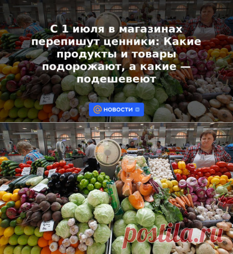 ТОВАРЫ И УСЛУГИ-С 1 июля в магазинах перепишут ЦЕННИКИ.: Какие продукты и товары подорожают, а какие — подешевеют | 22 июня 2023 - Новости Mail.ru