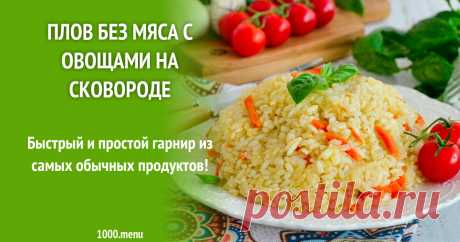 Плов без мяса с овощами морковью и луком на сковороде рецепт фото пошагово и видео Быстрый и простой гарнир из самых обычных продуктов!
