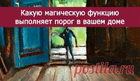 Какую магическую функцию выполняет порог в вашем доме 
 



 

 
Порог издавна символизировал границу между двумя мирами — миром дома и внешнем миром. Эта часть дома является пограничной чертой, которую пересекать нужно очень осторожно.О пороге сложилось…