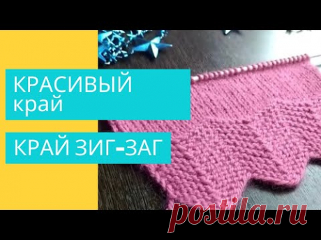 КРАСИВЫЙ край вязаного изделия КРАЙ ЗИГ ЗАГ. Видео МК | Вязание спицами для начинающих.  Украсит край платьев, юбок, кардиганов, шарфов, пледов. Узор двухсторонний. Хорошо сочетается с лицевой гладью