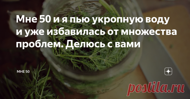 Мне 50 и я пью укропную воду и уже избавилась от множества проблем. Делюсь с вами Наверное, все мои ровесницы, имеющие детей, помнят, что для борьбы с коликами у малышей педиатры советовали давать укропную воду. Для моих – это было настоящим спасением. Но, как выяснилось, это средство можно и нужно принимать в зрелом возрасте. Я попробовала и удивилась, насколько оно эффективное. Спешу поделиться с вами.