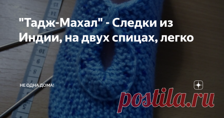 "Тадж-Махал" - Следки из Индии, на двух спицах, легко Вяжется легко и просто, только лицевые петли и немного магии!