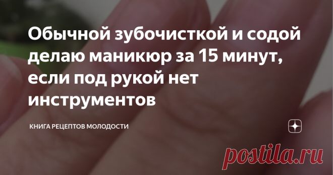 Обычной зубочисткой и содой делаю маникюр за 15 минут, если под рукой нет инструментов