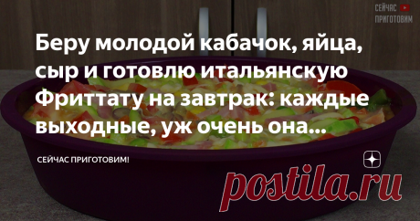 Беру молодой кабачок, яйца, сыр и готовлю итальянскую Фриттату на завтрак: каждые выходные, уж очень она вкусная и полезная