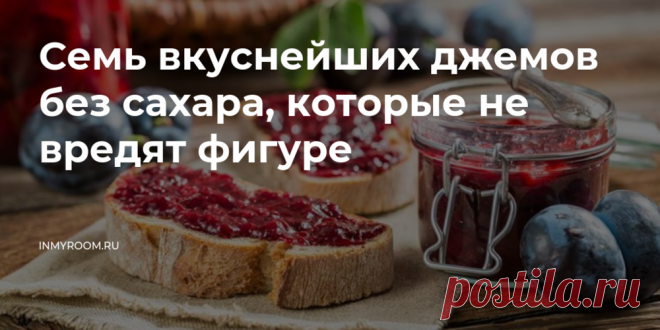 Семь вкуснейших джемов без сахара, которые не вредят фигуре • INMYROOM FOOD Осваиваем новые, нетрадиционные рецепты приготовления быстрых 