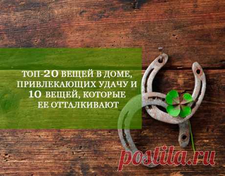 ТОП-20 вещей в доме, привлекающих удачу и 10 вещей, которые ее отталкивают