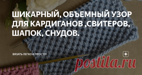 ШИКАРНЫЙ, ОБЪЕМНЫЙ УЗОР ДЛЯ КАРДИГАНОВ ,СВИТЕРОВ, ШАПОК, СНУДОВ. Узор просто чудо, вяжется проще простого, а смотрится очень шикарно !
Раппорт узора 2 петли и 4 ряда. Этот узор можно вязать как поворотными рядами, так и по кругу.
По кругу вяжется так же только 1 и 3 ряд провязываете  изнаночными петлями .
КАК СВЯЗАТЬ ТАКОЙ УЗОР СМОТРИТЕ ПОДРОБНЫЙ ВИДЕО МАСТЕР-КЛАСС: