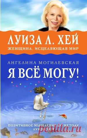 Книга "Я всё могу! Позитивное мышление по методу Луизы Хей" - Могилевская Ангелина - Читать онлайн - Скачать fb2 - Купить, Отзывы - ЛитМир
