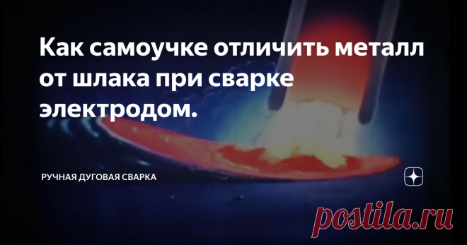 Как самоучке отличить металл от шлака при сварке электродом.