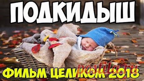 СИЛЬНЫЙ ФИЛЬМ ДО СЛЕЗ ***ПОДКИДЫШ*** Мелодрама новинка 2018 2019