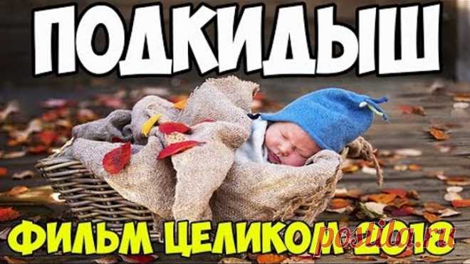 СИЛЬНЫЙ ФИЛЬМ ДО СЛЕЗ ***ПОДКИДЫШ*** Мелодрама новинка 2018 2019