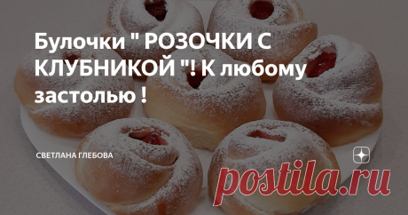 Булочки " РОЗОЧКИ С КЛУБНИКОЙ "! К любому застолью !