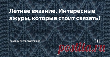 Летнее вязание. Интересные ажуры, которые стоит связать! Добрый день, дорогие подписчики и читатели канала! Мира, здоровья и ровных петелек вам! Кто не любит бесплатные схемы вязания? Даже на склоне лета, когда солнце еще высоко в небе, мы все ищем варианты, которые были бы красивыми, компактными и не были бы слишком жаркими для наших коленок... Вот некоторые из наших фаворитов, роскошные летние ажуры для изысканных вещей! В этих ажурах в основном самые простые приемы вяза...