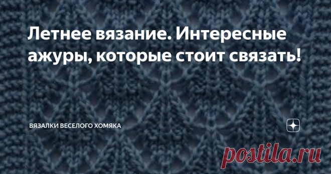 Летнее вязание. Интересные ажуры, которые стоит связать! Добрый день, дорогие подписчики и читатели канала! Мира, здоровья и ровных петелек вам! Кто не любит бесплатные схемы вязания? Даже на склоне лета, когда солнце еще высоко в небе, мы все ищем варианты, которые были бы красивыми, компактными и не были бы слишком жаркими для наших коленок... Вот некоторые из наших фаворитов, роскошные летние ажуры для изысканных вещей! В этих ажурах в основном самые простые приемы вяза...