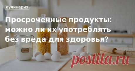 Просроченные продукты: можно ли их употреблять без вреда для здоровья?. Кулинарные статьи и лайфхаки Просроченные продукты: можно ли их употреблять без вреда для здоровья?. Рецепты, лайфхаки, обзоры и интересные истории из жизни. Все о доме, семье, уюте, готовке, а также рецепты с фото на сайте Едим Дома