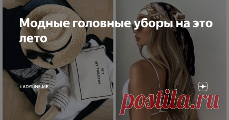 Модные головные уборы на это лето Статья автора «ladyline.me» в Дзене ✍: Жаркое летнее солнце коварно, чтобы чувствоваться себя хорошо, нужно защищать голову от прямых солнечных лучей.