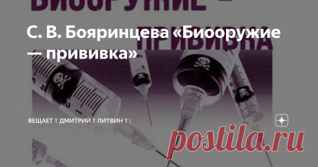 С. В. Бояринцева «Биооружие — прививка» В этой книге вы найдёте ответ на вопрос: Что такое прививка и как она действует? В ней сообщается о Законодательстве в отношении прививок, дан Национальный календарь профилактических прививок. Рассказано, какие бывают вакцины и в чём состоит опасность прививок. Обсуждается целесообразность прививок, а также тема "Страшны ли детские инфекции", такие как свинка, корь, краснуха, коклюш, дифтерия,