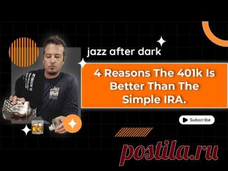 4 Reasons The 401k Is Better Than The Simple IRA | Jazz After Dark