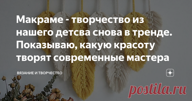 Макраме - творчество из нашего детсва снова в тренде. Показываю, какую красоту творят современные мастера В детстве (как и многие, я думаю) я ходила в ДДТ (и это не любимая мной группа и не яд))), а Дом детского творчества). Ходила во все кружки подряд, кроме спортивных))). В том числе и на макраме. Было любопытно, хотя проходила я не долго, как во все прочие секции. Слишком уж непостоянны мои увлечения и так до сих пор)).
