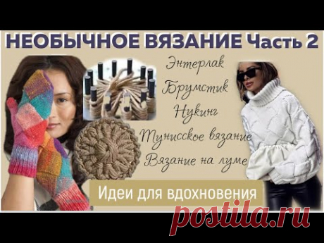 НЕОБЫЧНОЕ ВЯЗАНИЕ: Энтерлак, Брумстик, Нукинг, Тунисское вязание и на луме|| Идеи для вдохновения ||