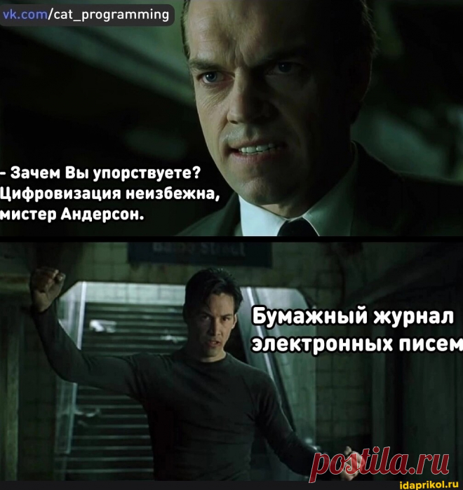 /сай _ргодгатитд - Зачем Вы упорствуете? Цифровизация неизбежна, мистер Андерсон. Бумажный журнал электронных писем - АйДаПрикол