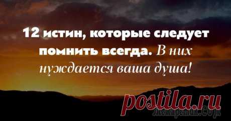 12 истин, которые следует помнить всегда. В них нуждается ваша душа! Иногда мы считаем некоторых людей «бездушными», но душа — это не что-то, чем мы можем обладать, а можем и не обладать. Душа и есть наше истинное существование.Мы в обычной бытовой жизни — только тени ...