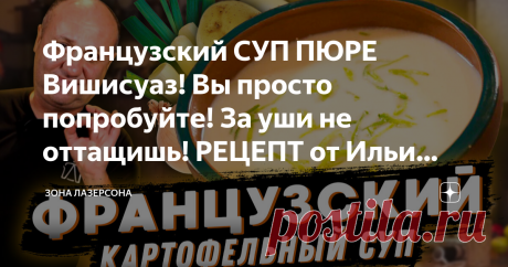 Французский СУП ПЮРЕ Вишисуаз! Вы просто попробуйте! За уши не оттащишь! РЕЦЕПТ от Ильи Лазерсона