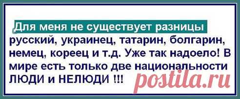 Валерий Петрович
СУЩЕСТВУЮТ ТОЛЬКО ДВЕ НАЦИОНАЛЬНОСТИ: 
ЛЮДИ И НЕЛЮДИ!!!